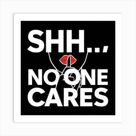 Shhh No One Cares Art Print