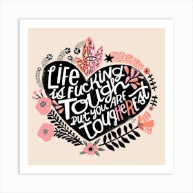 Life Is Fucking Tough But You Are Tougherest Square Art Print