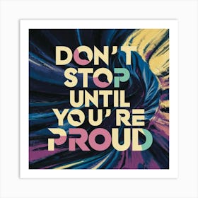 Don'T Stop Until You'Re Proud Art Print