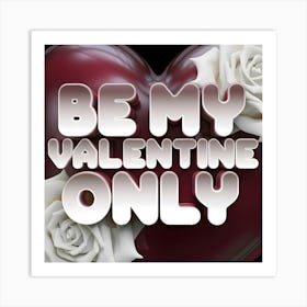 Be My Valentine Only 2 Art Print