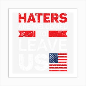 Hot Trend Haters Are Welcomed To Leave Us American Flag Art Print