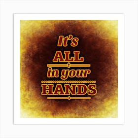 It'S All In Your Hands Motivation Life Courage Enjoy Life Art Print