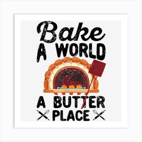 Funny Bread Baking Baker Bake The World A Butter Place Art Print