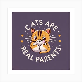 Cats Are Real Parents Art Print