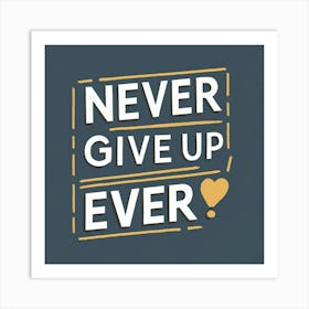 Never Give Up Ever Art Print