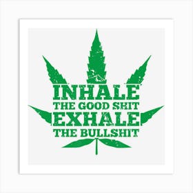 Inhale The Good Shit Exhale The Bullshit Weed Leaf Art Print