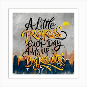 Little Progress Each Day Adds Up To Bigger Results Art Print