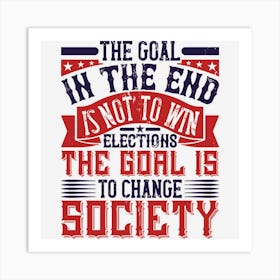 Us Election Goal Is To Change Society Art Print