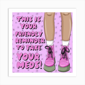 This Is Your Friendly Reminder To Take Your Meds Art Print