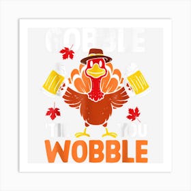 Gobble Til You Wobble Turkey Drink Beer Autumn Thanksgiving Art Print