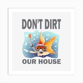 Don'T Dirt Our House Garbage Fish Environment Art Print