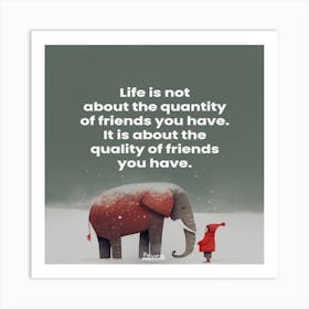 Life Is Not About The Quality Of Friends You Have Quote Art Print