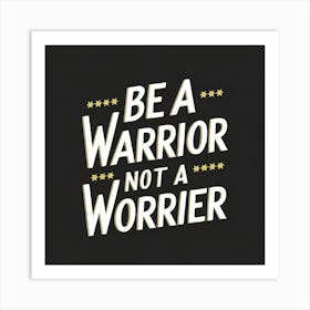 Be A Warrior Not A Worrier Art Print