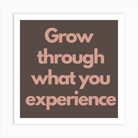 Grow Through What You Experience 1 Art Print