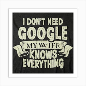 I Don'T Need Google My Wife Knows Everything 3 Art Print