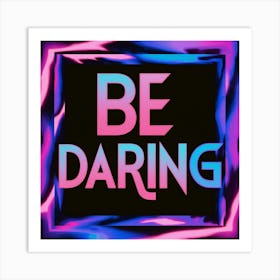 Be Daring 1 Art Print