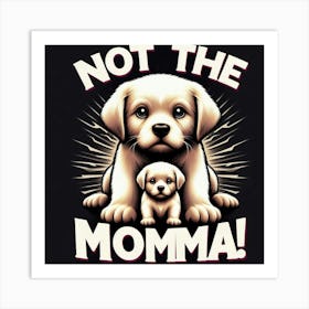 Not The Momma puppies Art Print