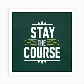 Stay The Course 8 Art Print