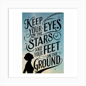 Keep Your Eyes On The Stars And Your Feet On The Ground Art Print