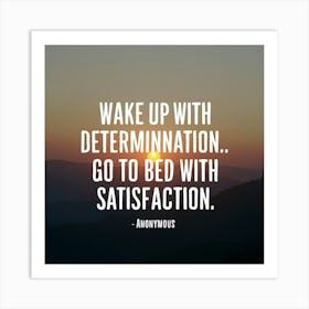 Wake Up With Determination Go To Bed With Satisfaction Art Print