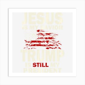 Jesus Is My Savior Trump Is Still My President Art Print