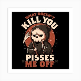 What Doesn't Kill You Pisses Me Off - Funny Creepy Skull Gift 1 Art Print