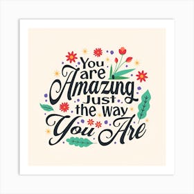 You Are Amazing Just The Way You Are Art Print