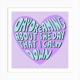 Daydreaming About The Day That I Calm Down Art Print