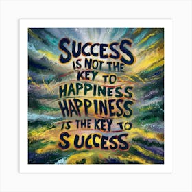 Success Is Not The Key To Happiness Happiness Is The Key To Success 1 Art Print
