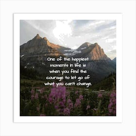 One Of The Happiest Moments In Life Is When You Learn To Let Go Of What You Can'T Change Art Print