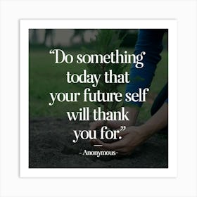 Do Something Today That Your Future Self Will Thank You For Art Print