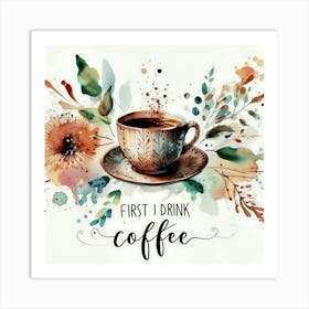 First I Drink Coffee 4 Art Print