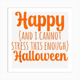 Happy And I Cannot Stress This Enough Halloween 2022 Funny Art Print