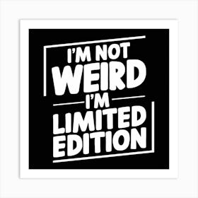 I'M Not Weird I'M Limited Edition 1 Art Print