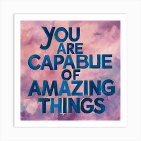 You Are Capable Of Amazing Things 1 Art Print