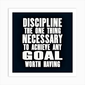 Discipline One Thing Necessary To Achieve Any Goal Worth Having Art Print