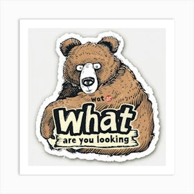 Design Sticker, Brown Bear With Text What Are You Looking At On White Background Art Print