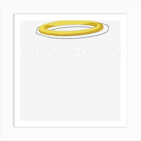 Nothing Sus Here Art Print