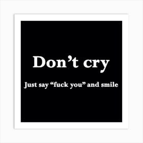 Don'T Cry Just Say Fuck You And Smile 1 Art Print