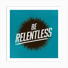 Be Relentless 1 Art Print