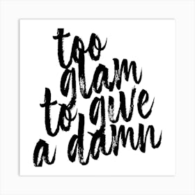Too Glam To Give A Damn Bold Script Square Art Print
