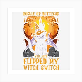 Buckle Up Buttecup You Just Flipped My Witch Switch Art Print