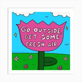 Go Outside, Get Some Fresh Air Art Print