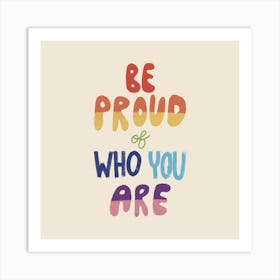 Be Proud Of Who You Are Art Print
