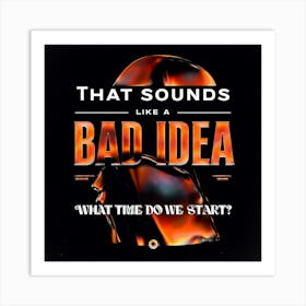 That Sounds Like A Bad Idea Art Print