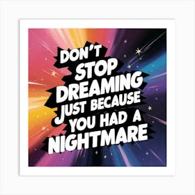 Don'T Stop Dreaming Just Because You Had A Nightmare Art Print