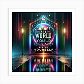 Artistic Presentation Of A Motivational Quote Change The World By Being Yourself In A Futuristic Sci Fi Style With Neon Accents And Sleek Design Art Print