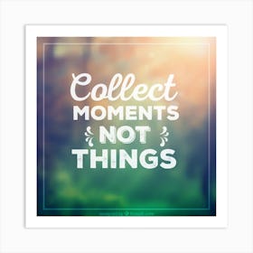 Collect Moments Not Things 1 Art Print