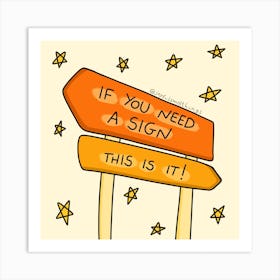 If You Need A Sign, This Is It Art Print