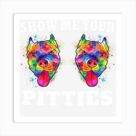 Show Me Your Pitties Splash Art Pitbull Owner Gift Art Print